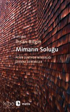 Mimarın Soluğu; Peter Zumthor Mimarlığı Üzerine Denemeler