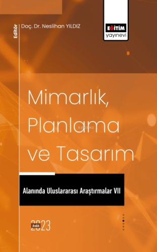 Mimarlık, Planlama ve Tasarım Alanında Uluslararası Araştırmalar VII -