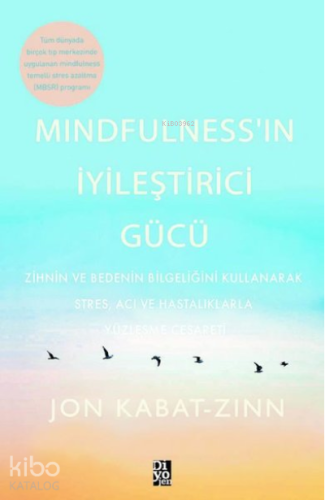Mindfulness'in İyileştirici Gücü;Zihnin ve Bedenin Bilgeliğini Kullanarak Stres, Acı ve Hastalıklarla Yüzleşme Cesareti
