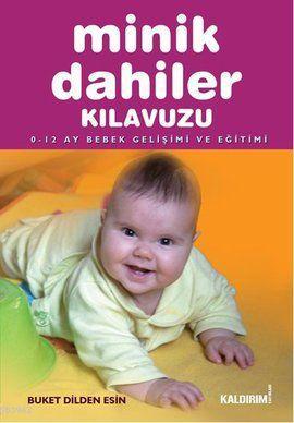 Minik Dahiler Kılavuzu; 0-12 Ay Bebek Gelişimi ve Eğitimi