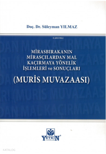 Mirasbırakanın Mirasçılardan Mal Kaçırmaya Yönelik İşlemleri ve Sonuçları (Muris Muvazaası)