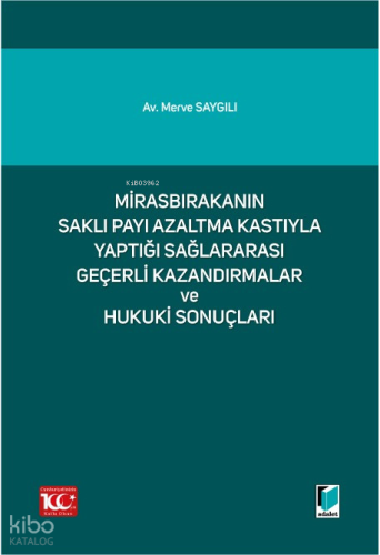 Mirasbırakanın Saklı Payı Azaltma Kastıyla Yaptığı Sağlararası Geçerli Kazandırmalar ve Hukuki Sonuçları
