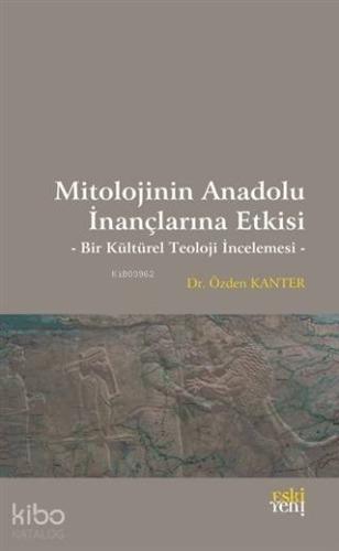 Mitolojinin Anadolu İnançlarına Etkisi; Bir Kültürel Teoloji İncelemesi