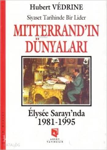 Mitterrand'ın Dünyaları - Elysee Saray'ında (1981-1995); Siyaset Tarihinde Bir Lider
