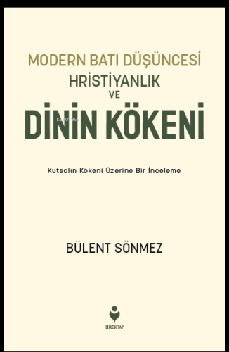 Modern Batı Düşüncesi, Hristiyanlık ve Dinin Kökeni;Kutsalın Kökeni Üzerine Bir İnceleme