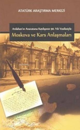 Moskova ve Kars Anlaşmaları; Ardahan'ın Anavatana Katılışının 90.Yılı Vesilesiyle