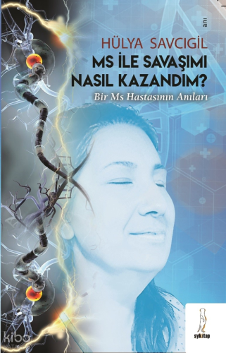 Ms İle Savaşımı Nasıl Kazandım;“Bir MS Hastasının Anıları”