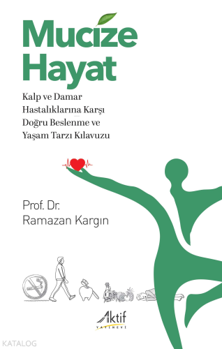 Mucize Hayat;Kalp ve Damar Hastalıklarına Karşı Doğru Beslenme ve Yaşam Tarzı Kılavuzu