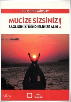 Mucize Sizsiniz! Sağlığınızı Kendi Elinize Alın!
