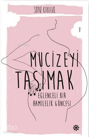 Mucizeyi Taşımak; Eğlenceli Bir Hamilelik Güncesi