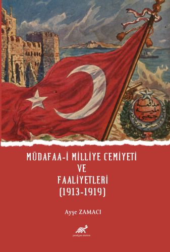 Müdafaa-İ Milliye Cemiyeti Ve Faaliyetleri (1913-1919) - Kitapiks.com