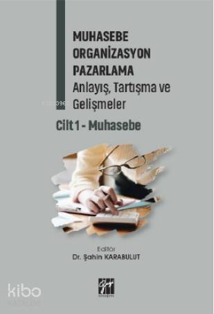 Muhasebe Organizasyon Pazarlama Anlayış, Tartışma ve Gelişmeler; Cilt 1- Muhasebe