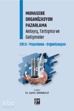 Muhasebe Organizasyon Pazarlama Anlayış, Tartışma ve Gelişmeler Cilt 2; Pazarlama-Organizasyon