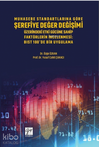 Muhasebe Standartlarına Göre Şerefiye Değer Değişimi Üzerinde Etki Gücüne Sahip Faktörlerin İncelenmesi ;Bıst 100’de Bir Uygulama