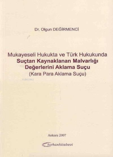Mukayeseli Hukukta ve Türk Hukukunda Suçtan Kaynaklanan Malvarlığı Değerlerini Aklama Suçu;(Kara Para Aklama Suçu)