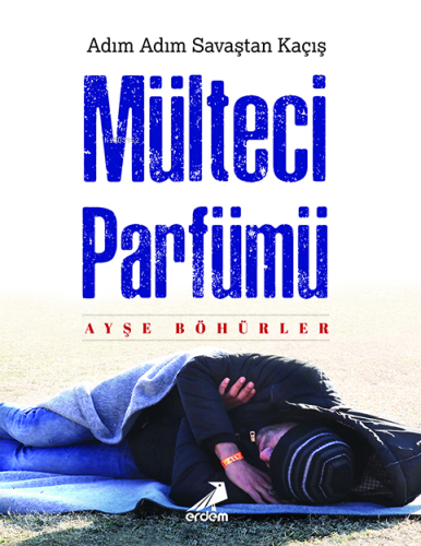 Mülteci Parfümü; Adım Adım Savaştan Kaçış