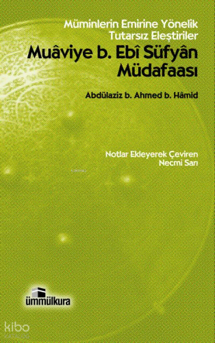 Müminlerin Emirine Yönelik Tutarsız Eleştiriler - Muaviye B. Ebi Süfyan Müdafaası; Müminlerin Emrine Yönelik Tutarsız Eleştiriler