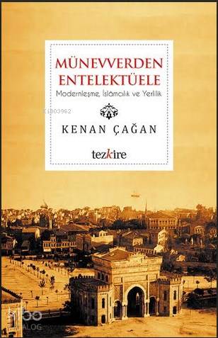 Münevverden Entellektüele; Modernleşme, İslamcılık ve Yerlilik