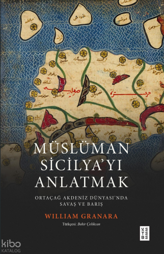 Müslüman Sicilyayı Anlatmak;Ortaçağ Akdeniz Dünyasında Savaş ve Barış