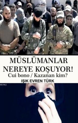 Müslümanlar Nereye Koşuyor!; Cui bono/Kazanan Kim ?