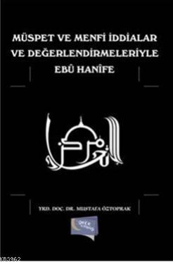 Müspet ve Menfi İddialar ve Değerlendirmeleriyle Ebû Hanîfe