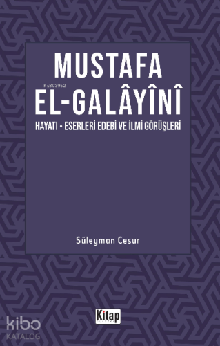 Mustafa El Galayani;(Hayatı -Eserleri Edebi İlmi Görüşleri)