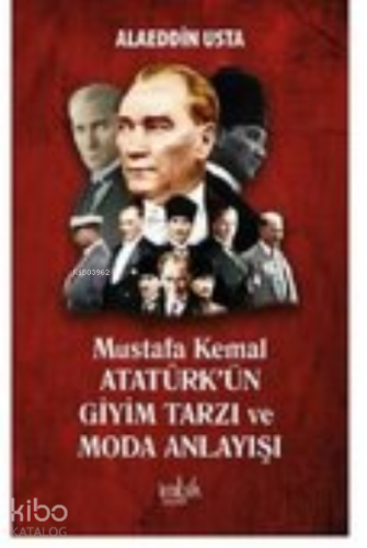 Mustafa Kemal Atatürk’ün Giyim Tarzı ve Moda Anlayışı