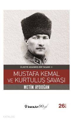 Mustafa Kemal ve Kurtuluş Savaşı; Ülkeye Adanmış Bir Yaşam 1