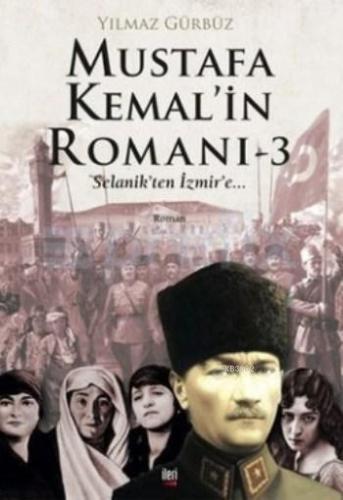 Mustafa Kemal'in Romanı 3; Selanik'ten İzmir'e - Kitapiks.com