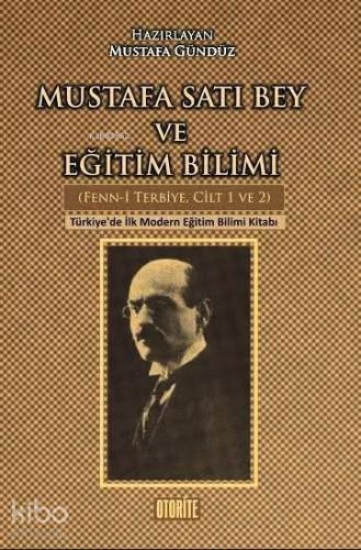 Mustafa Satı Bey ve Eğitim Bilimi (Fenn-i Terbiye Cilt 1-2); Türkiye'de İlk Modern Eğitim Bilimi Kitabı