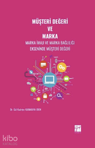 Müşteri Değeri ve Marka;Marka İmajı ve Marka Bağlılığı Ekseninde Müşteri Değeri