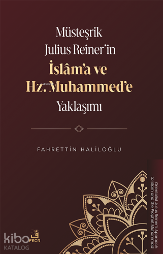 Müsteşrik Julius Reiner'in İslâm'a ve Hz. Muhammed'e Yaklaşımı