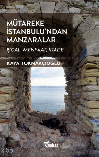 Mütareke İstanbulu’ndan Manzaralar;İşgal, Menfaat, İrade