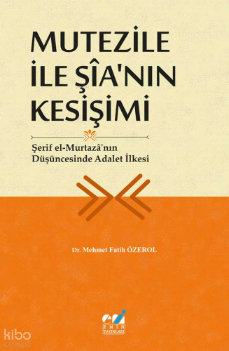 Mutezile İle Şîa’nın Kesişimi - Şerif el-Murtazâ’nın Düşüncesinde Adalet İlkesi