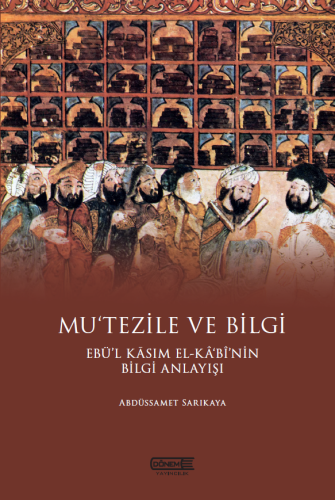 Mu'tezile ve Bilgi Ebü'l Kasım El - Kabi'nin Bilgi Anlayışı