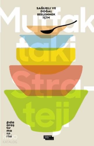 Mutfaktaki Strateji;Sağlıklı ve Doğal Beslenmek İçin