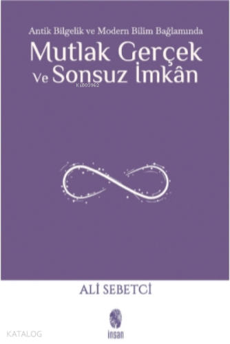 Mutlak Gerçek ve Sonsuz İmkân;Antik Bilgelik ve Modern Bilim Bağlamında