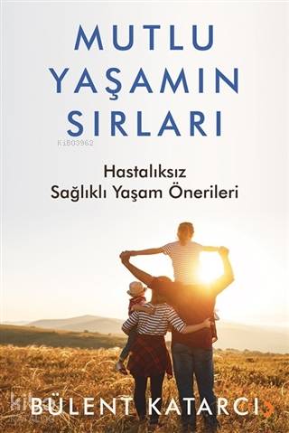 Mutlu Yaşamın Sırları Hastalıksız Sağlıklı Yaşam Önerileri - Kitapiks.