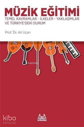 Müzik Eğitimi; Temel Kavramlar, İlkeler, Yaklaşımlar ve Türkiye'deki D