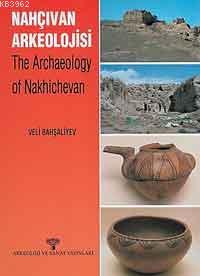 Nahçıvan Arkeolojisi; The Archaeology Of Nakhıchevan - Kitapiks.com