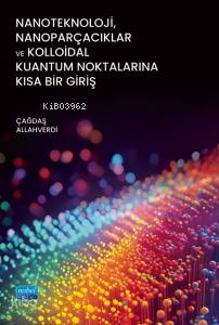 Nanoteknoloji, Nanoparçacıklar ve Kolloidal Kuantum Noktalarına Kısa Bir Giriş