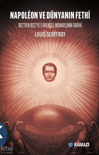 Napoléon ve Dünyanın Fethi;1812’den 1832’ye Evrensel Monarşinin Tarihi