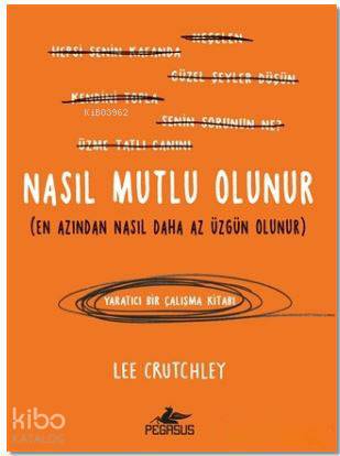 Nasıl Mutlu Olunur; En Azından Nasıl Daha Az Üzgün Olunur