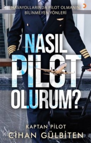 Nasıl Pilot Olurum? ;Havayollarında Pilot Olmanın Bilinmeyen Yönleri -