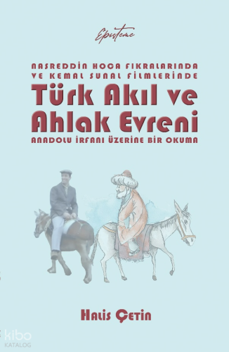 Nasreddin Hoca Fıkralarında ve Kemal Sunal Filmlerinde Türk Akıl ve Ahlak Evreni;Anadolu İrfanı Üzerine Bir Okuma