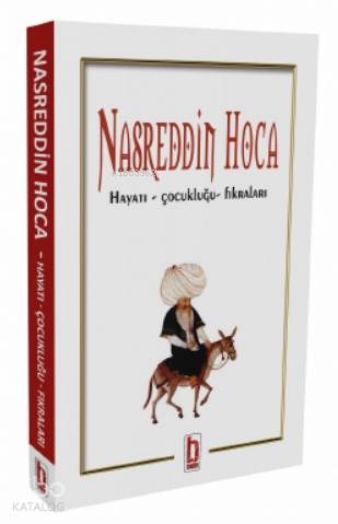 Nasreddin Hoca; Hayatı – Çocukluğu- Fıkraları