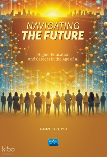 Navigating The Future;Higher Education and Careers in The Age of AI