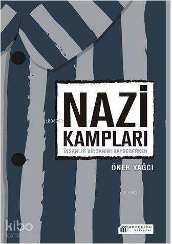 Nazi Kampları: İnsanlık Vicdanını Kaybederken