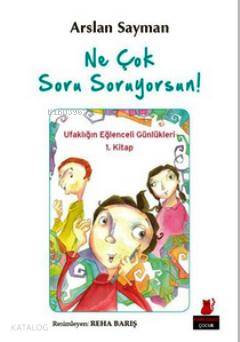 Ne Çok Soru Soruyorsun!; Ufaklığın Eğlenceli Günlükleri 1. Kitap