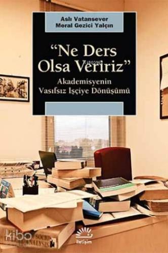 "Ne Ders Olsa Veririz"; Akademisyenin Vasıfsız İşçiye Dönüşümü - Kitap